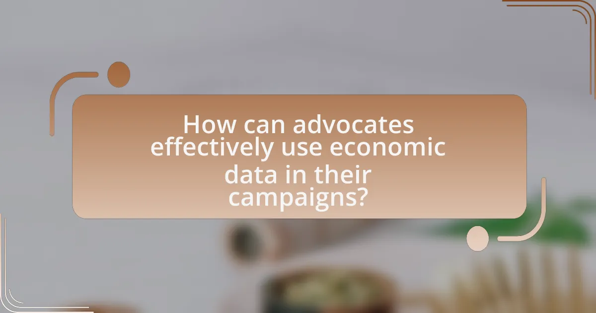 How can advocates effectively use economic data in their campaigns?