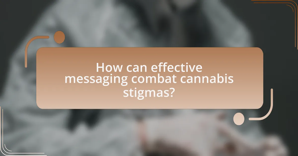 How can effective messaging combat cannabis stigmas?