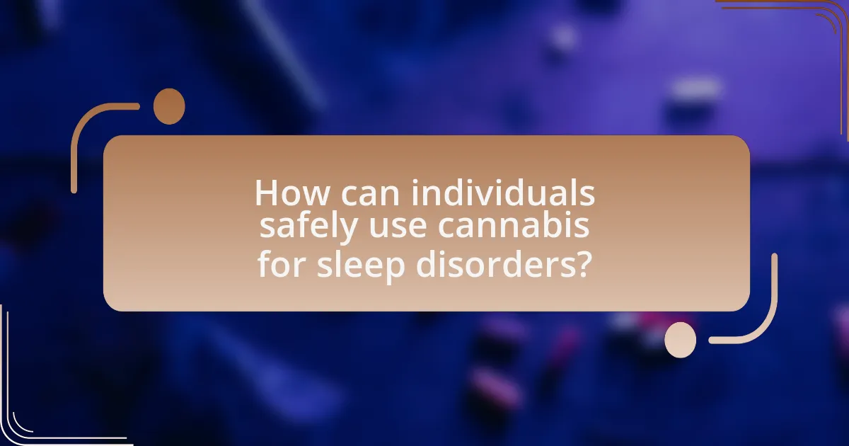 How can individuals safely use cannabis for sleep disorders?