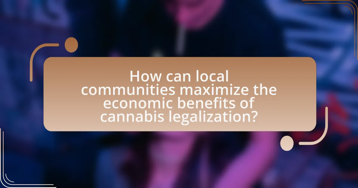 How can local communities maximize the economic benefits of cannabis legalization?