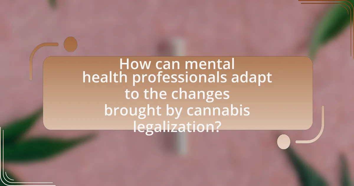 How can mental health professionals adapt to the changes brought by cannabis legalization?