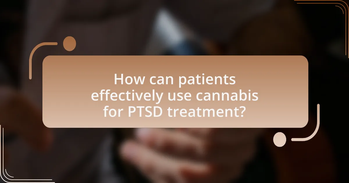 How can patients effectively use cannabis for PTSD treatment?