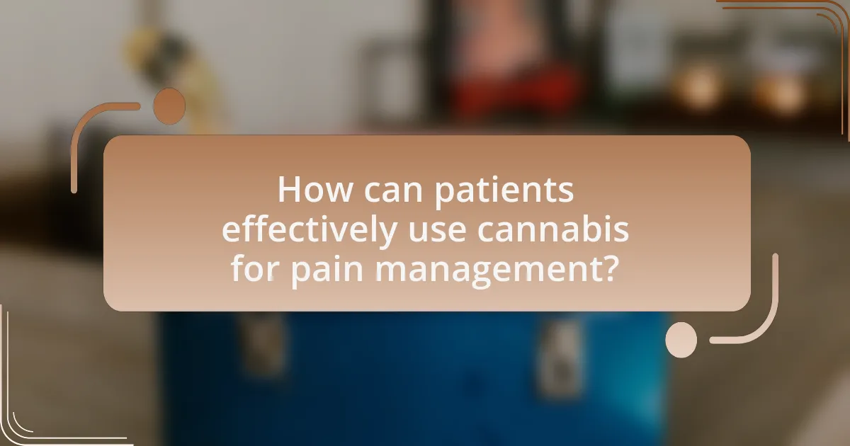 How can patients effectively use cannabis for pain management?