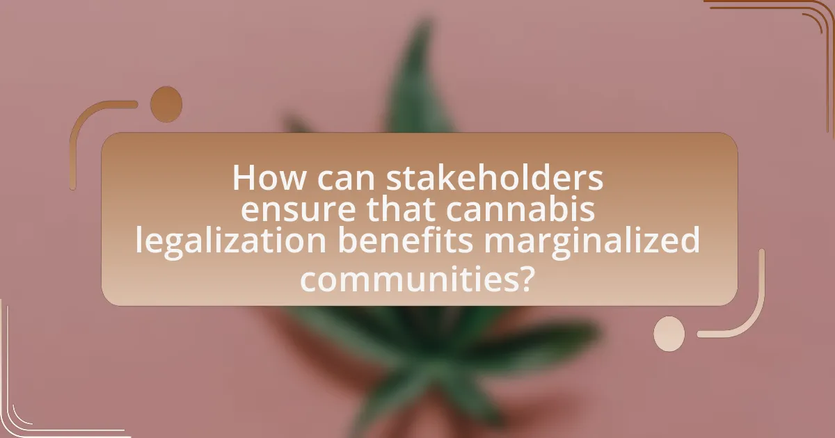 How can stakeholders ensure that cannabis legalization benefits marginalized communities?