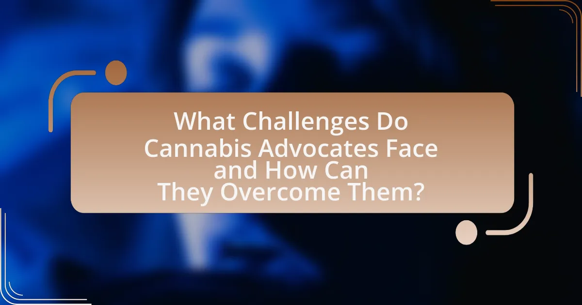 What Challenges Do Cannabis Advocates Face and How Can They Overcome Them?