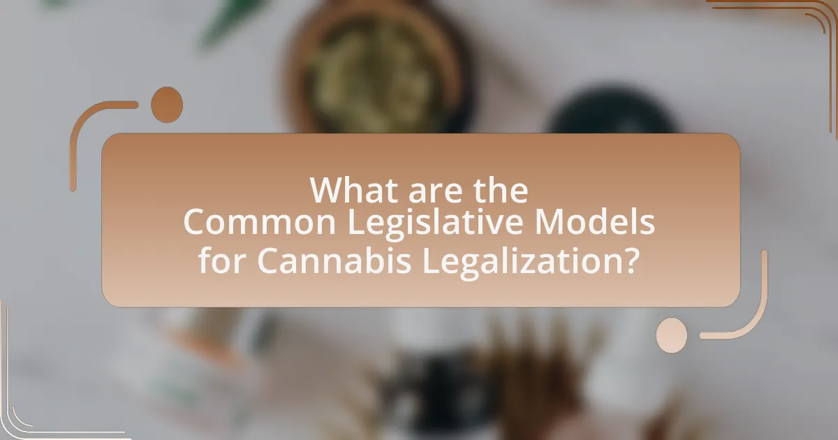 What are the Common Legislative Models for Cannabis Legalization?