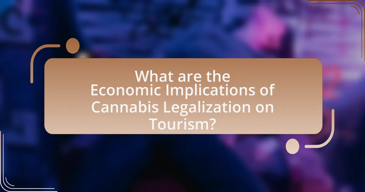 What are the Economic Implications of Cannabis Legalization on Tourism?