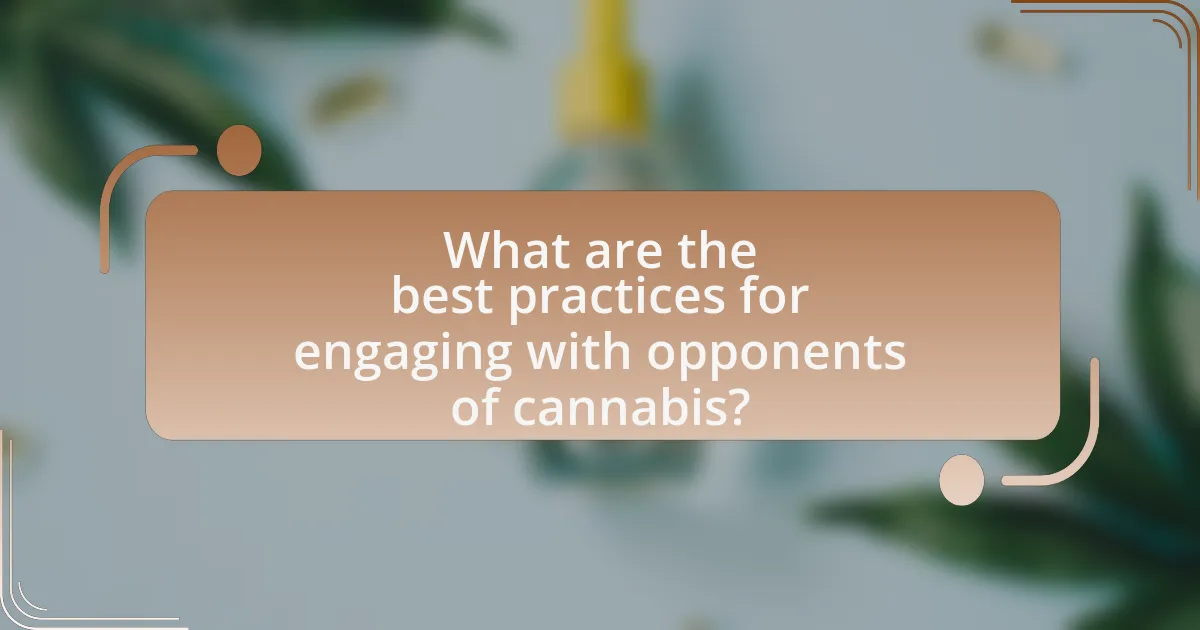 What are the best practices for engaging with opponents of cannabis?