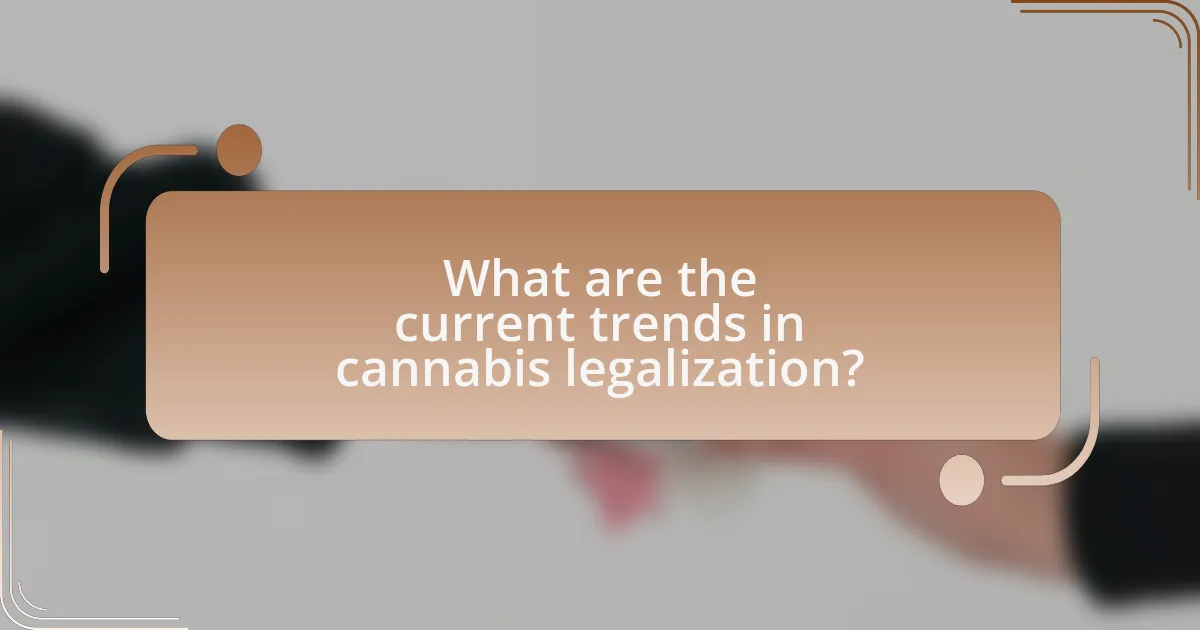 What are the current trends in cannabis legalization?