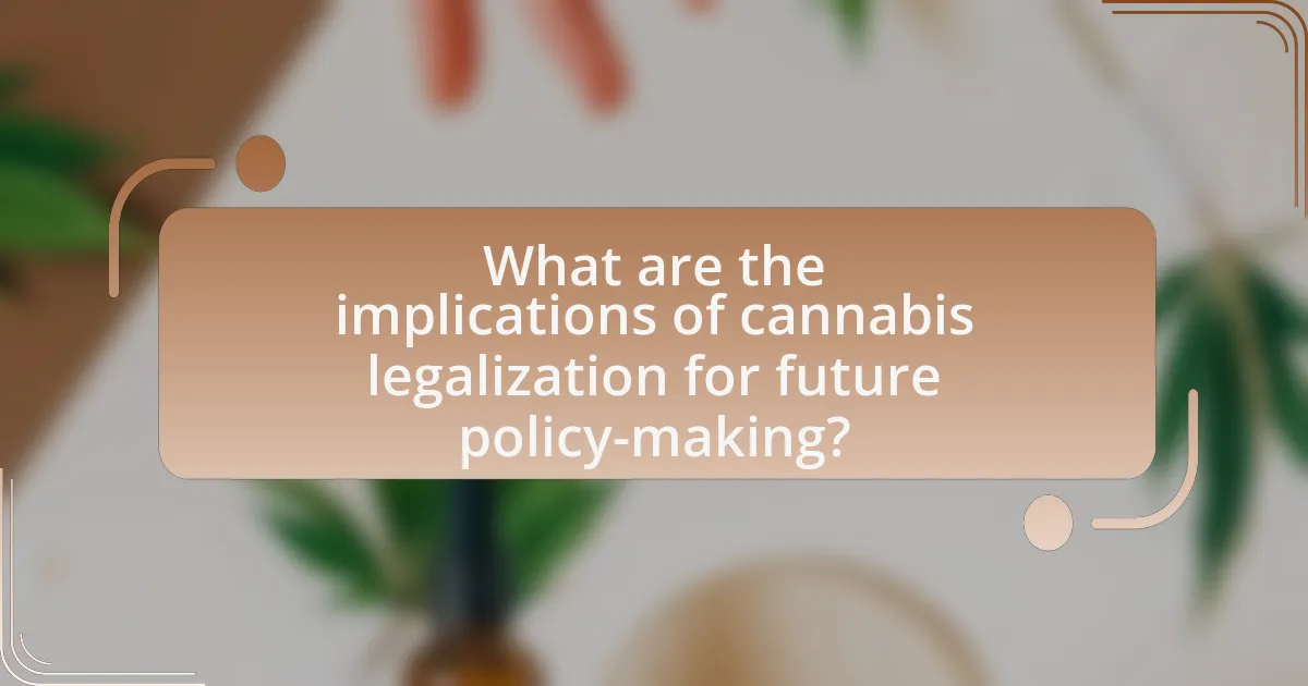 What are the implications of cannabis legalization for future policy-making?