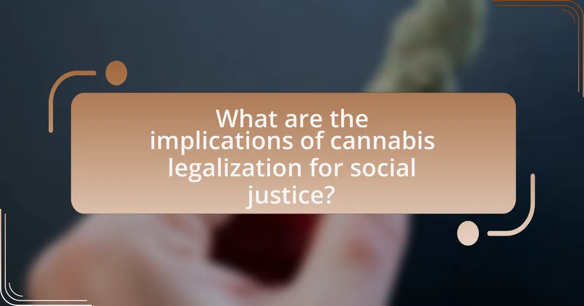 What are the implications of cannabis legalization for social justice?