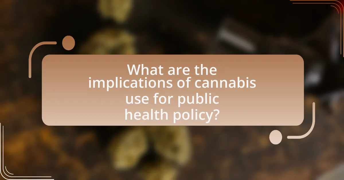 What are the implications of cannabis use for public health policy?