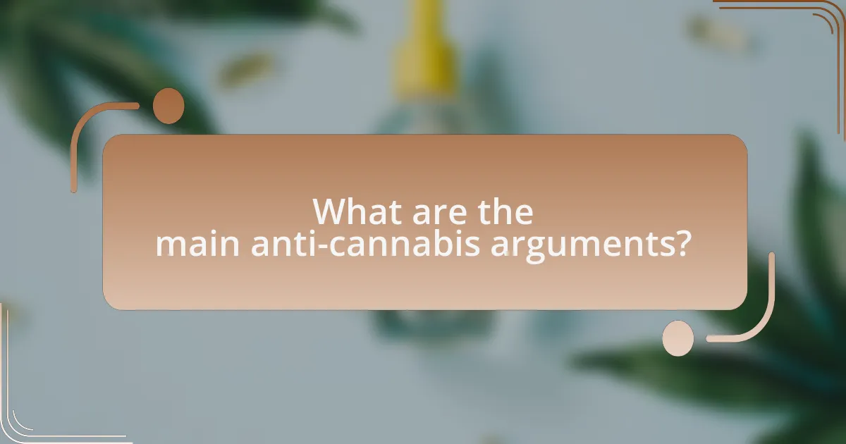 What are the main anti-cannabis arguments?