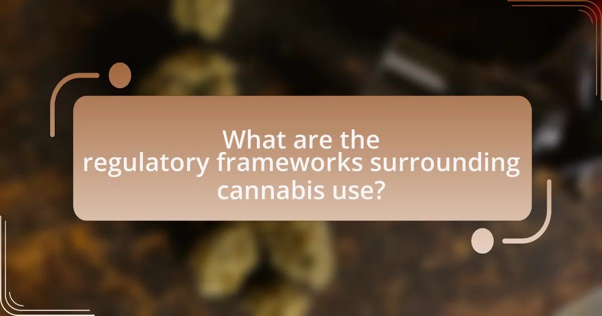 What are the regulatory frameworks surrounding cannabis use?