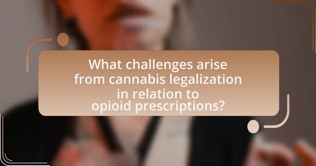 What challenges arise from cannabis legalization in relation to opioid prescriptions?