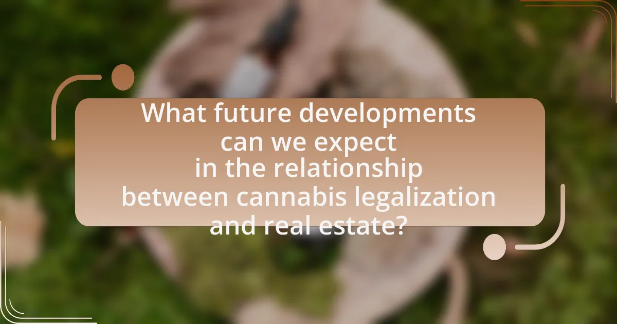 What future developments can we expect in the relationship between cannabis legalization and real estate?