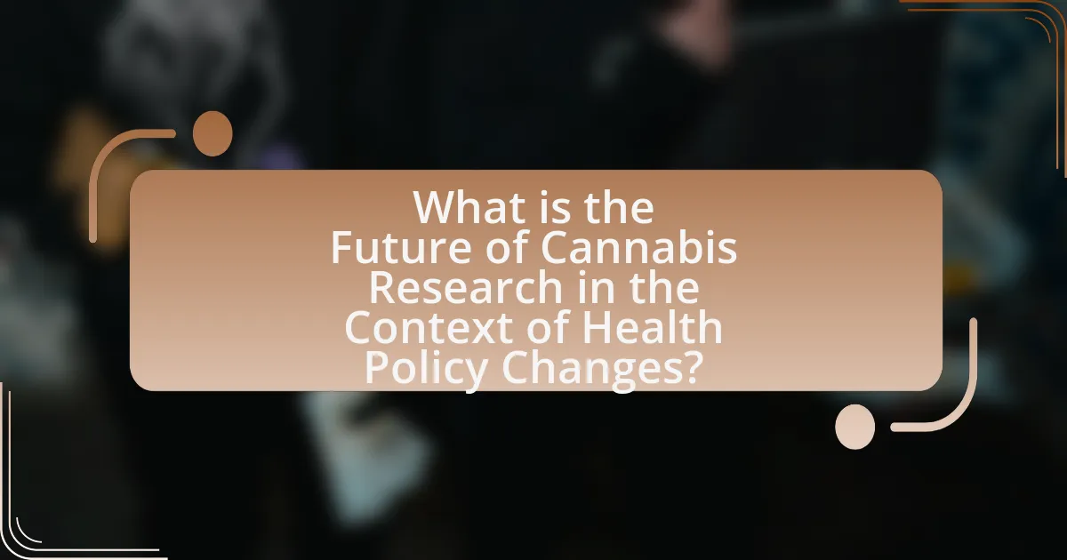 What is the Future of Cannabis Research in the Context of Health Policy Changes?