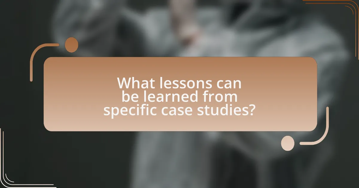 What lessons can be learned from specific case studies?