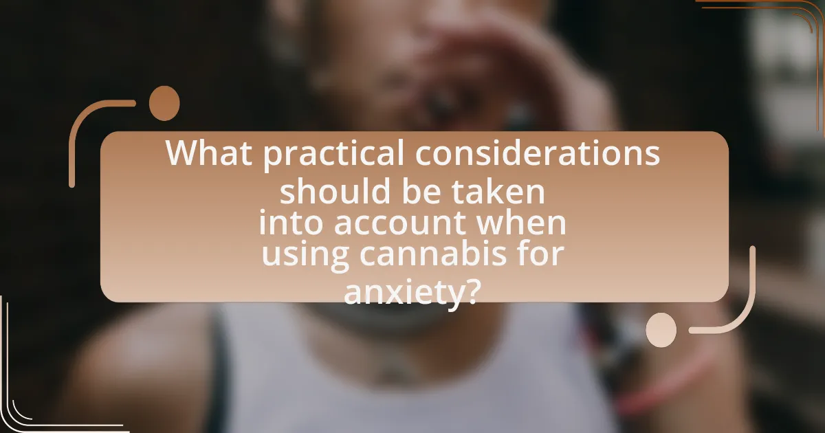 What practical considerations should be taken into account when using cannabis for anxiety?