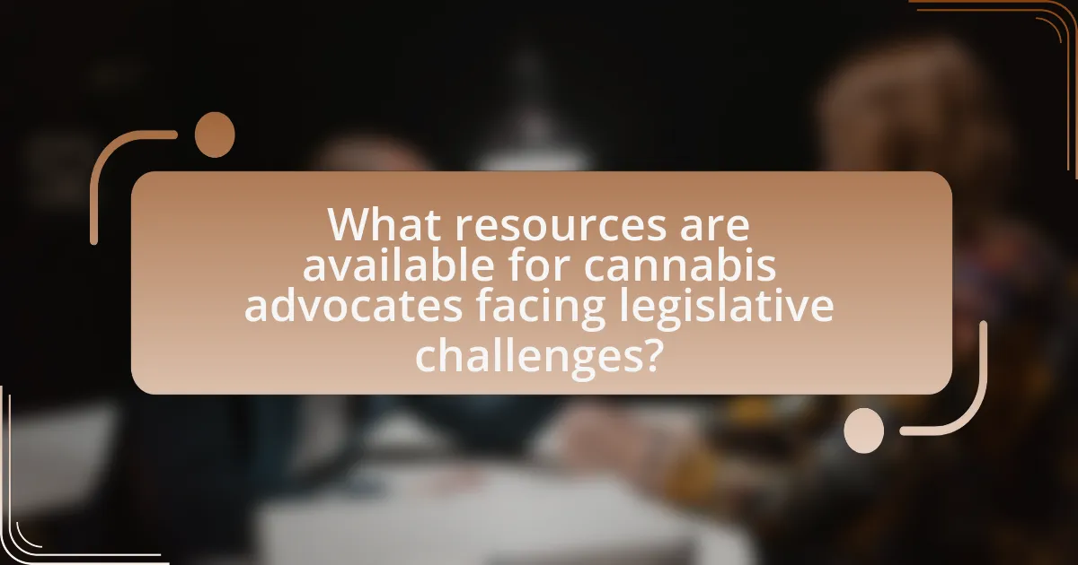 What resources are available for cannabis advocates facing legislative challenges?