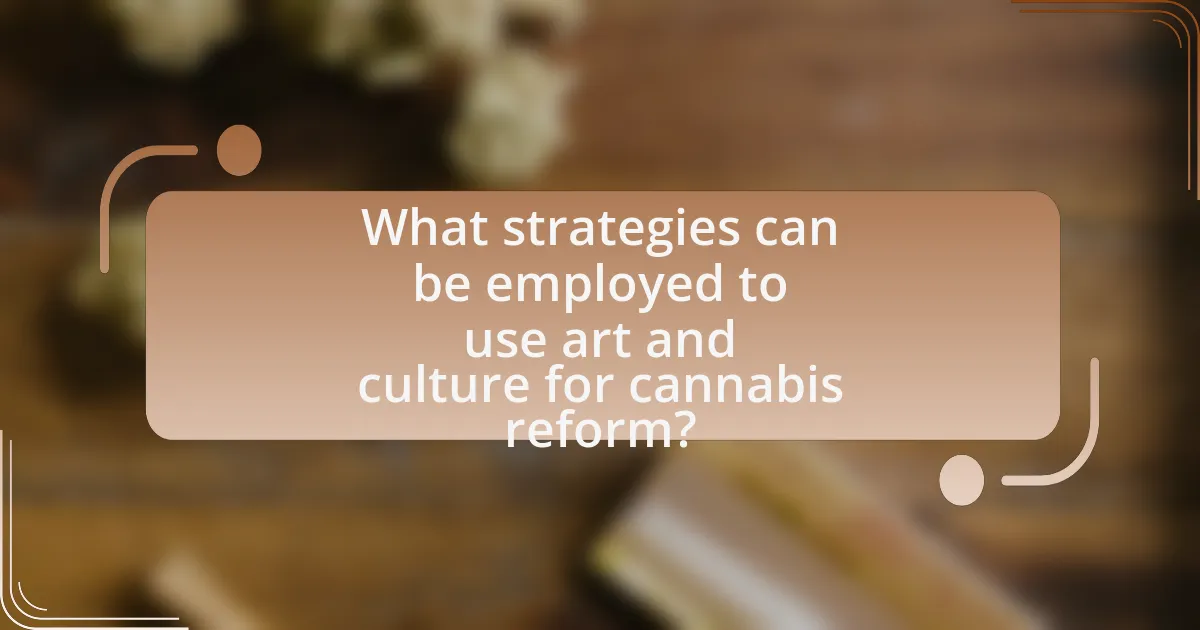 What strategies can be employed to use art and culture for cannabis reform?